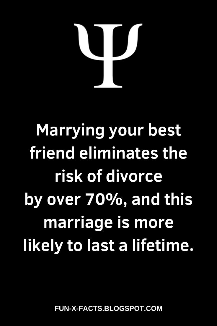 Marrying your best friend eliminates the risk of divorce by over 70%, and this marriage is more likely to last a lifetime.