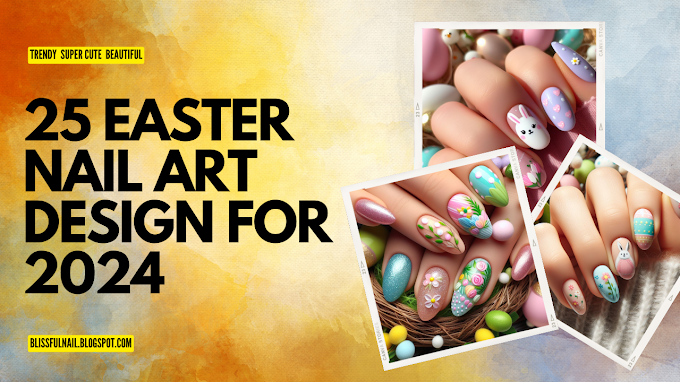 25 Trendy, Super Cute, and Beautiful Step-By-Step Easter Nail Art Designs for Spring 2024