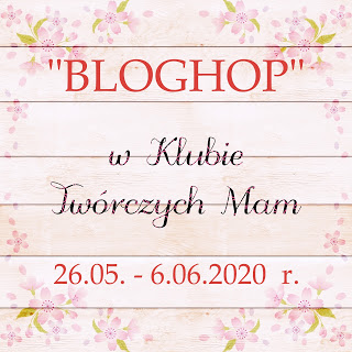 http://klub-tworczych-mam.blogspot.com/2020/05/majowy-blog-hop.html