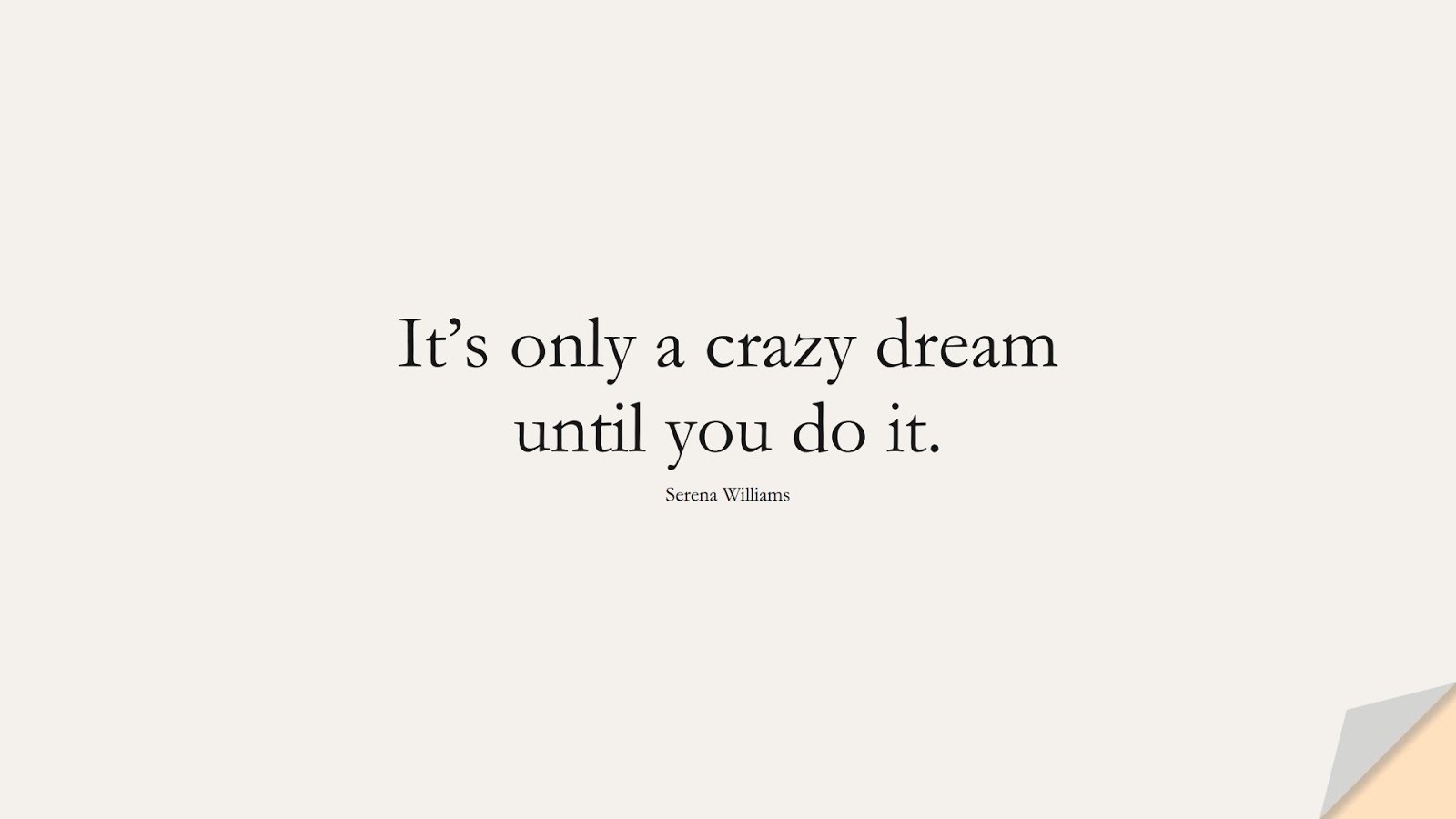 It’s only a crazy dream until you do it. (Serena Williams);  #HardWorkQuotes