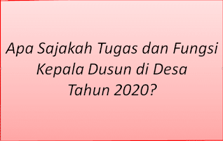 Apa Sajakah Tugas dan Fungsi Kepala Dusun di Desa Tahun 2020?