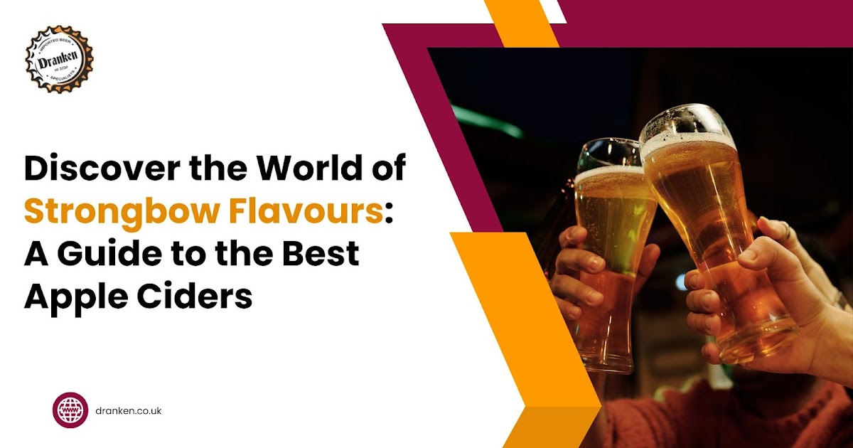 Discover the World of Strongbow Flavours: A Guide to the Best Apple Ciders