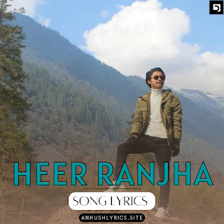 Heer Ranjha Lyrics - Ribo Rita | Ankushlyrics