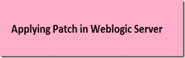 Applying patch in Weblogic Server
