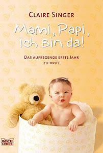 Mami, Papi, ich bin da!: Das aufregende erste Jahr zu dritt (Sachbuch. Bastei Lübbe Taschenbücher)