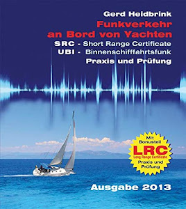 Funkverkehr an Bord von Yachten - Praxis und Prüfung: SRC - Short Range Certificate, UBI - Binnenschifffahrtsfunk, LRC - Long Range Certificate