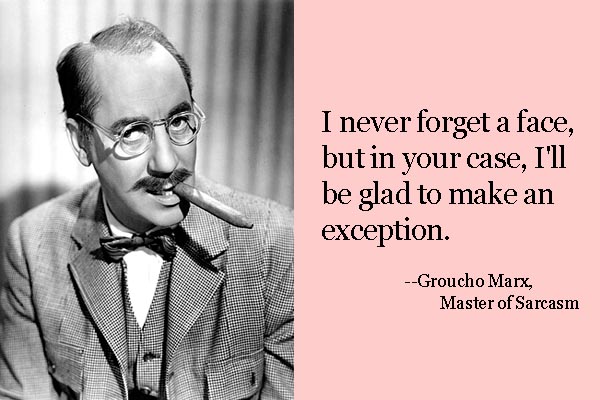 Groucho Mark with sarcastic quote: "I never forget a face, but in your case I'll be glad to make an exception"