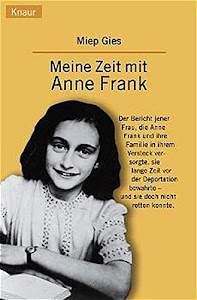 Meine Zeit mit Anne Frank: Der Bericht jener Frau, die Anne Frank und ihre Familie in ihrem Versteck versorgte, sie lange Zeit vor der Deportation bewahrte - und sie doch nicht