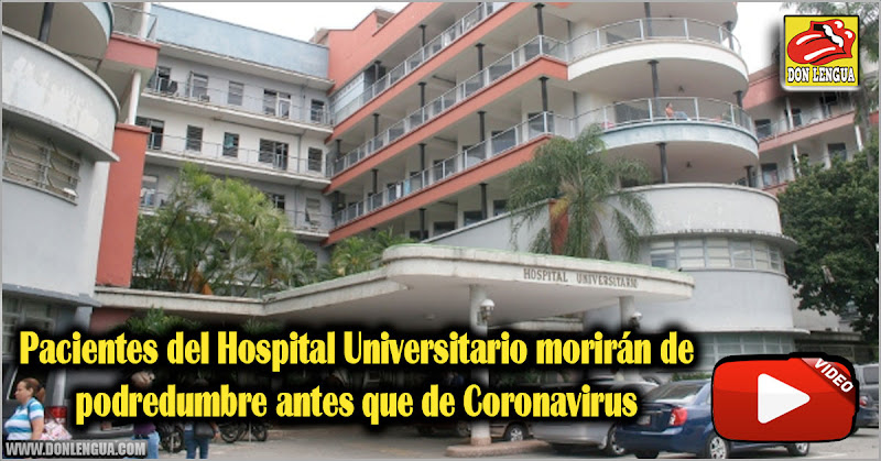 Pacientes del Hospital Universitario morirán de podredumbre antes que de Coronavirus