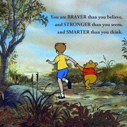 You are braver than you believe, and stronger than you seem, and smarter than you think. 