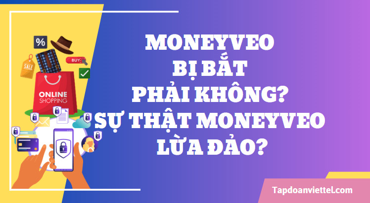 Moneyveo bị bắt phải không? Sự thật Moneyveo lừa đảo?