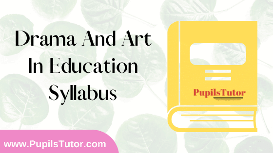 Drama and Art in Education Syllabus Drama and Art in Education Syllabus, Course Content, Unit Wise Topics And Suggested Books For B.Ed 1st And 2nd Year And All The 4 Semesters In English Free Download PDF