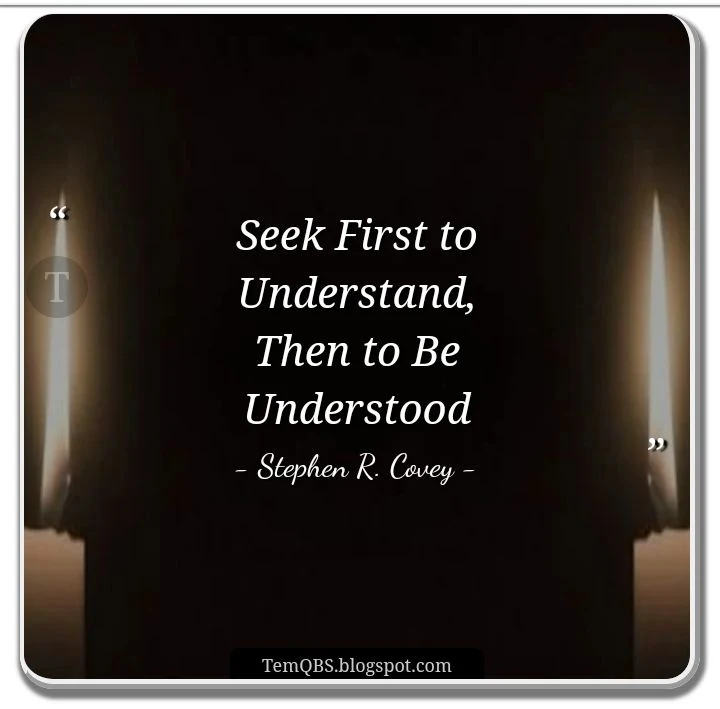 Stephen Covey's Quote - Seek first to understand, then to be understood • TemQBS