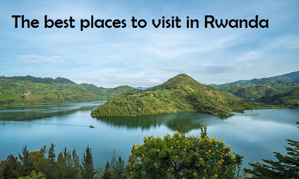 The best places to visit in Rwanda