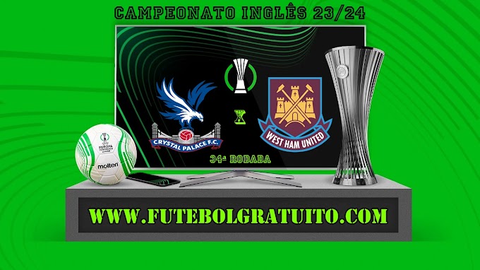 Assistir Crytal Palace x West Ham ao vivo online grátis 21/04/2024