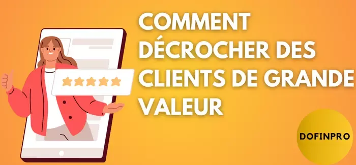 Comment décrocher des clients de grande valeur