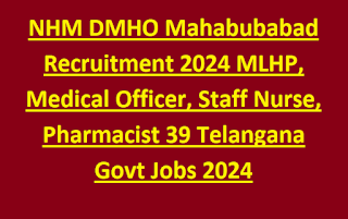 NHM DMHO Mahabubabad Recruitment 2024 MLHP, Medical Officer, Staff Nurse, Pharmacist 39 Telangana Govt Jobs 2024