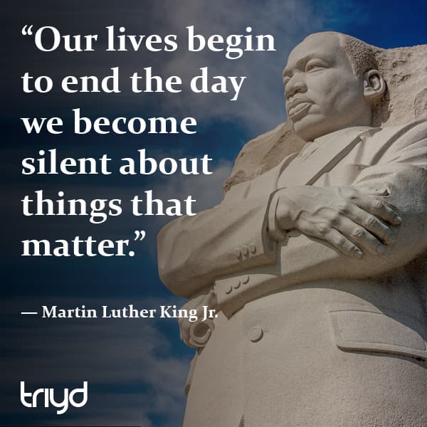 Martin Luther King Jr. Quote: “Our lives begin to end the day we become silent about things that matter.”