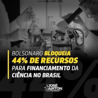 JOSÉ AIRTON - BOLSONARO BLOQUEIA 44% DE RECURSOS PARA FINANCIAMENTO DA CIÊNCIA NO BRASIL
