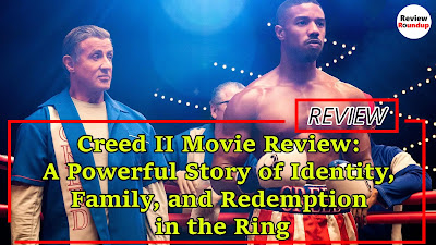 Creed II Movie Review: A Powerful Story of Identity, Family, and Redemption in the Ring