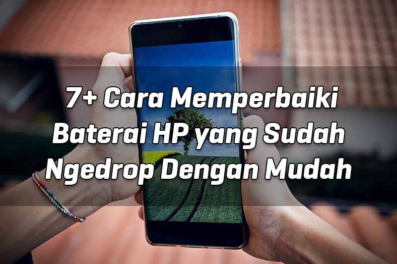 7+ Cara Memperbaiki Baterai HP yang Sudah Ngedrop Dengan