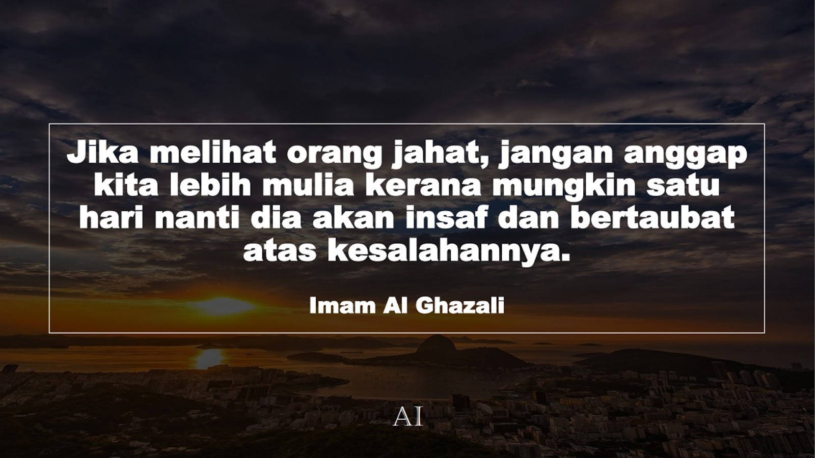 Wallpaper Kata Bijak Imam Al Ghazali  (Jika melihat orang jahat, jangan anggap kita lebih mulia kerana mungkin satu hari nanti dia akan insaf dan bertaubat atas kesalahannya.)