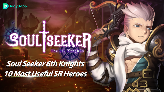 Soul Seeker 6th Knights: 10 Most Useful SR Heroes
