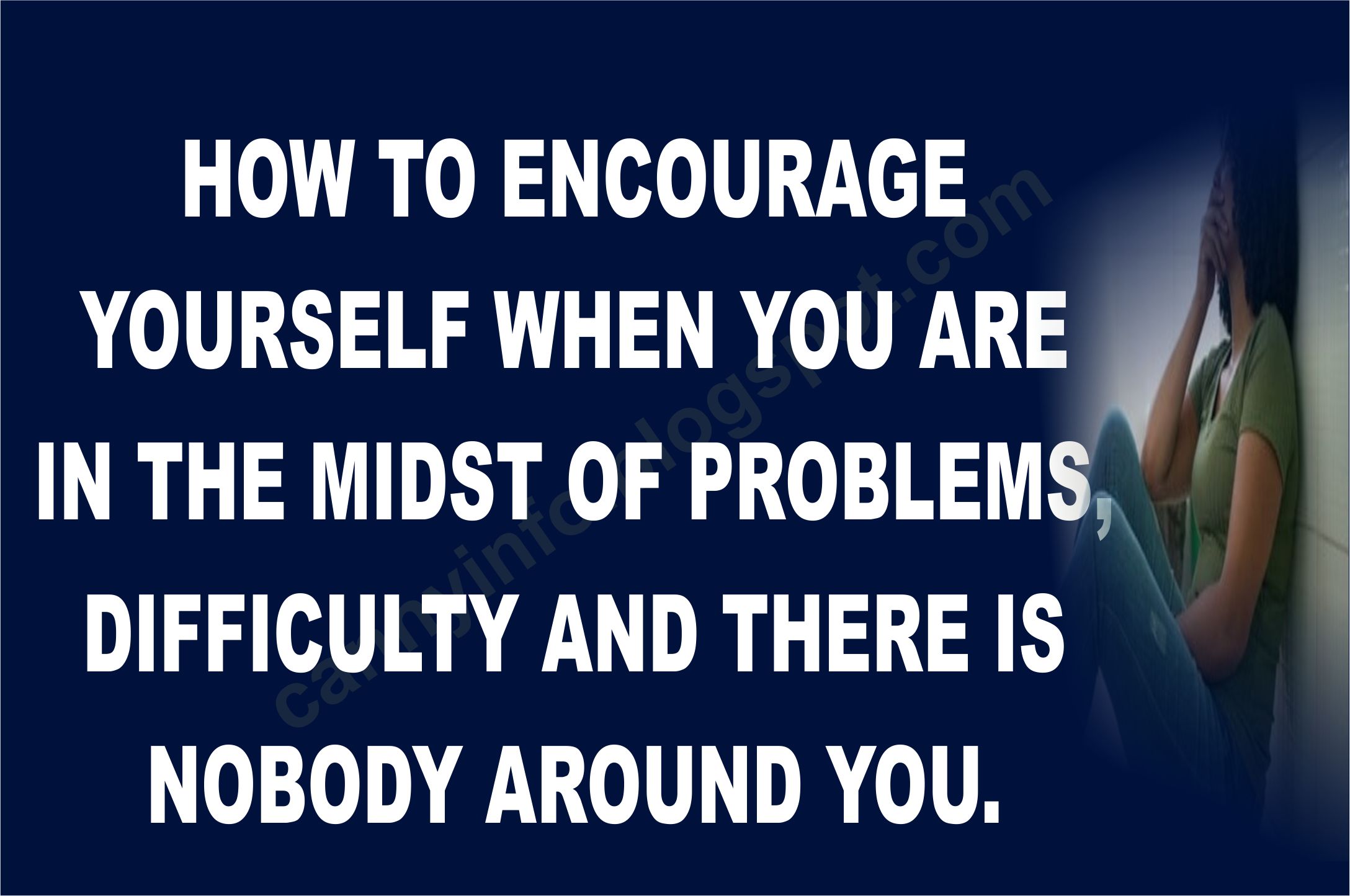 HOW TO ENCOURAGE YOURSELF WHEN YOU ARE IN THE MIDST OF PROBLEMS, DIFFICULTY AND THERE IS NOBODY AROUND YOU.