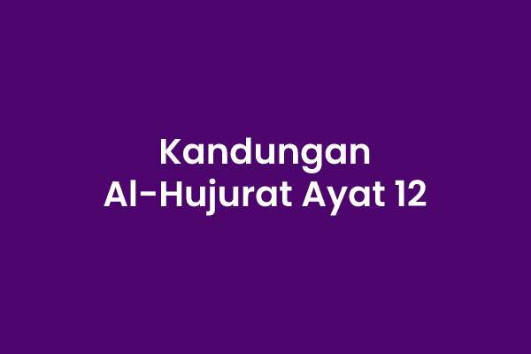 Kandungan Surat Al Hujurat, Isi Kandungan Surat Al Hujurat Ayat 12