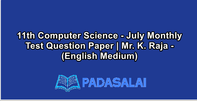 11th Computer Science - July Monthly Test Question Paper | Mr. K. Raja - (English Medium)