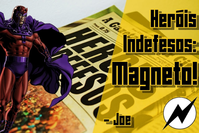 http://nerdspeaking.blogspot.com.br/2015/08/herois-indefesos-1-magneto-joe.html