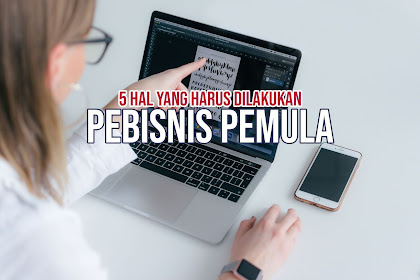 5 HAL YANG HARUS DILAKUKAN PELAKU BISNIS PEMULA | Tips Bisnis