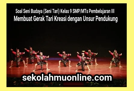 Soal Seni Budaya (Seni Tari) Kelas 9 SMP/MTs Pembelajaran 3 Membuat Gerak Tari Kreasi dengan Unsur Pendukung