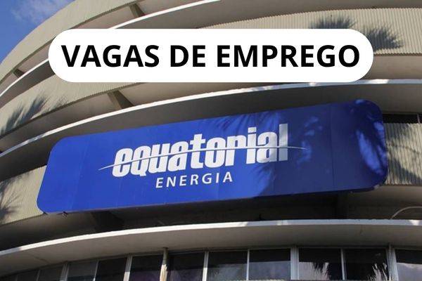 Vagas de emprego Equatorial Energia: empresa abre novas vagas de emprego, saiba como concorrer a uma vaga!