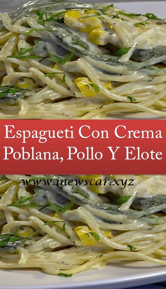 Espagueti Con Crema Poblana, Pollo Y Elote