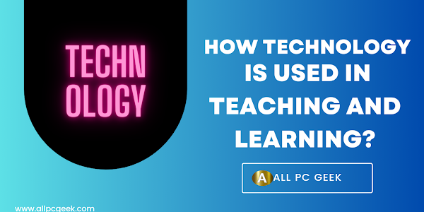 How technology is used in teaching and learning?