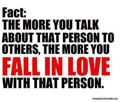 more you talk about that person to others the more you fall in love ...