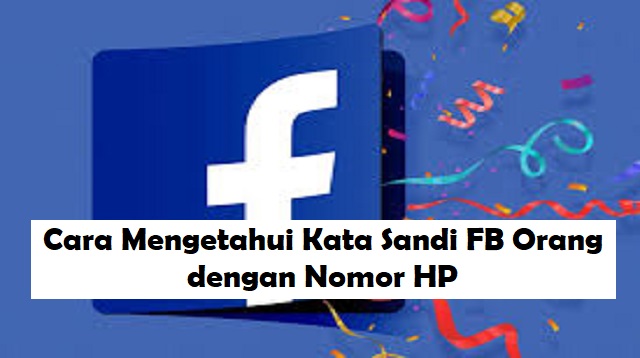 Cara Mengetahui Kata Sandi FB Orang dengan Nomor HP