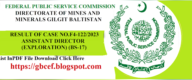 FEDERAL PUBLIC SERVICE COMMISSION RESULT OF CASE NO.F4-122/2023 ASSISTANT DIRECTOR (EXPLORATION) (BS-17), DIRECTORATE OF MINES AND MINERALS GILGIT BALTISTAN