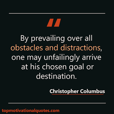 By prevailing over all obstacles and distractions, one may unfailingly arrive at his chosen goal or destination. Christopher Columbus - Positive Motivational Goal Quotes