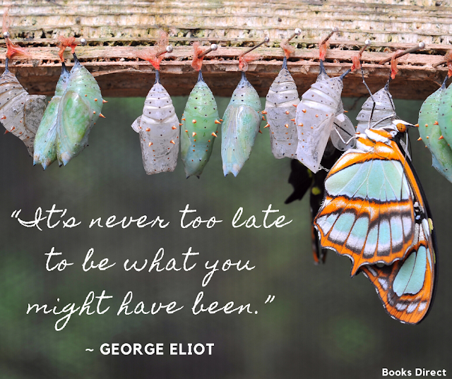 “It’s never too late to be what you might have been.” ~ George Eliot