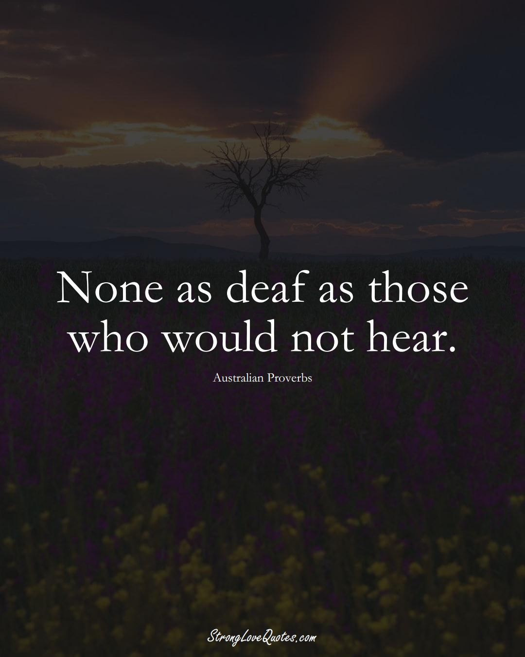 None as deaf as those who would not hear. (Australian Sayings);  #AustralianSayings