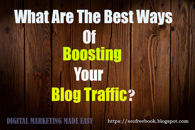 What Are The Best Ways Of Boosting Your Blog Traffic?