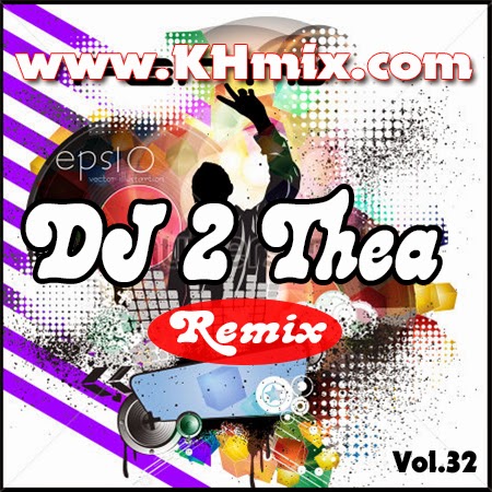 DJ 2 Thea Remix Vol 32 | Khmer Mix 2014