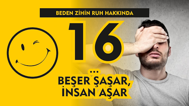 Beşer Şaşar İnsan Aşar / Beden - Zihin - Ruh 16