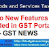 Two New Features added in GST Portal - GST NEWS