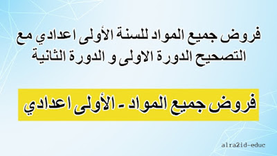 فروض جميع المواد للسنة الأولى اعدادي مع التصحيح للدورتين الدورة الاولى و الدورة الثانية