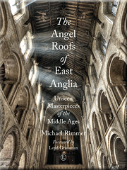 The Angel Roofs of East Anglia Unseen Masterpieces of the Middle Ages
