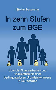 In zehn Stufen zum BGE: Über die Finanzierbarkeit und Realisierbarkeit eines bedingungslosen Grundeinkommens in Deutschland