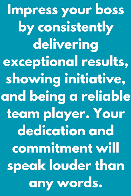 Impress your boss by consistently delivering exceptional results, showing initiative, and being a reliable team player. Your dedication and commitment will speak louder than any words.